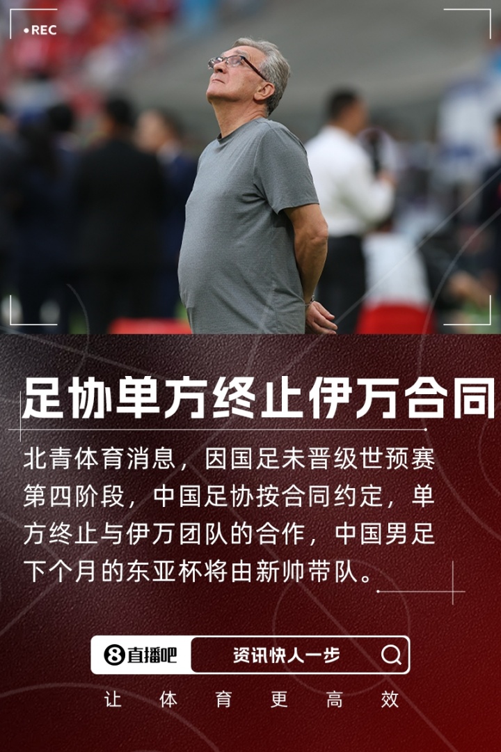 北青体育:足协按合同约定单方终止与伊万合作,东亚杯由新帅带队